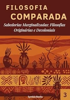 Livro Sabedorias Marginalizadas: Filosofias Originárias e Decoloniais: Biblioteca Filosofia Comparada Volume 3
