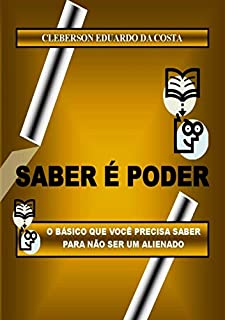 Livro Saber e Poder: O Basico que voce precisa saber para nao ser um alienado