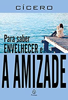 Para saber envelhecer e A amizade (Clássicos da literatura mundial)