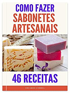 Livro Como Fazer Sabonetes Artesanais - 46 Incríveis Receitas de Sabonetes : Aprenda a fazer passo a passo receitas de sabonetes