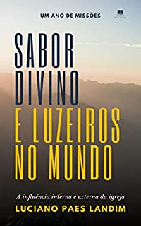 Livro SABOR DIVINO E LUZEIROS NO MUNDO: A influência interna e externa da igreja (Um ano de missões)