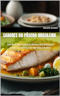 Livro Sabores da Páscoa Brasileira: Um livro de receitas práticas e baratas para preparar na Páscoa e agradas à todos!