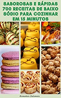 Livro Saborosas E Rápidas 700 Receitas De Baixo Sódio Para Cozinhar Em 15 Minutos : Receitas De Baixo Sal - Receitas Para Café Da Manhã, Vegetariano, Saladas, Aves, Carne Bovina, Suína, Cordeiro, Peixe