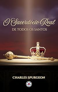 Livro O Sacerdócio Real de Todos os Santos (Sermões do Charles Spurgeon Livro 9)