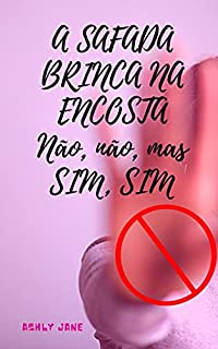 Livro A SAFADA BRINCA NA ENCOSTA: Não, não, mas SIM, SIM