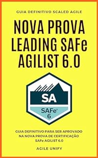 Livro SAFe 6.0: Nova Prova Leading SAFe 6 Comentada com Guia Definitivo para ser Aprovado na Certificação SAFe Agilist 6.0 (Certificações Ágeis)