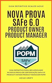 Livro SAFe 6.0: Nova Prova SAFe 6 POPM com Guia Definitivo para Ser Aprovado na Certificação SAFe 6.0 Product Owner Product Manager POPM (Certificações Ágeis)