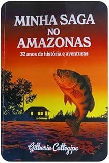 MINHA SAGA NO AMAZONAS : (32 anos de histórias e aventuras)