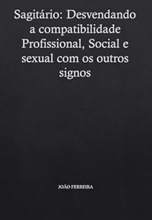 Livro Sagitário: Desvendando a compatibilidade Profissional, Social e sexual com os outros signos