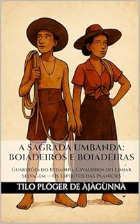 Livro A SAGRADA UMBANDA: BOIADEIROS E BOIADEIRAS: Guardiões do Rebanho, Cavaleiros do Limiar Selvagem — Os Espíritos das Planícies (A Sagrada Umbanda – Série Completa)