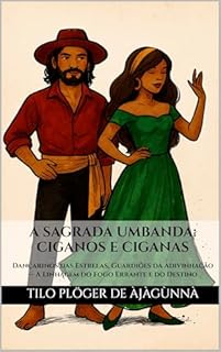 Livro A SAGRADA UMBANDA: CIGANOS E CIGANAS: Dançarinos das Estrelas, Guardiões da Adivinhação — A Linhagem do Fogo Errante e do Destino (A Sagrada Umbanda – Série Completa)