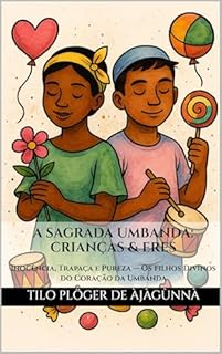 Livro A SAGRADA UMBANDA: CRIANÇAS & ERES: Inocência, Trapaça e Pureza — Os Filhos Divinos do Coração da Umbanda (A Sagrada Umbanda – Série Completa)