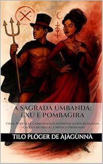 Livro A SAGRADA UMBANDA: EXU E POMBAGIRA: Vidas, Poderes e Caminhos dos Espíritos da Encruzilhada — Um Estudo Ritual e Místico Profundo (A Sagrada Umbanda – Série Completa)