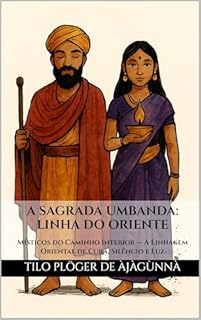 Livro A SAGRADA UMBANDA: LINHA DO ORIENTE: Místicos do Caminho Interior — A Linhagem Oriental de Cura, Silêncio e Luz (A Sagrada Umbanda – Série Completa)