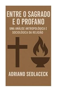 Livro ENTRE O SAGRADO E O PROFANO UMA ANÁLISE ANTROPOLÓGICA E SOCIOLÓGICA DA RELIGIÃO