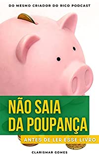 Não Saia da Poupança Antes de Ler esse Livro: Um guia sobre poupança, tesouro direto, CDB e outros investimentos de renda fixa