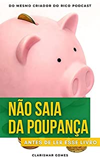 Não Saia da Poupança Antes de Ler esse Livro: Um guia sobre poupança, tesouro direto, CDB e outros investimentos de renda fixa