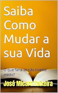 Livro Saiba Como Mudar a sua Vida: O que faria se não tivesse medo?