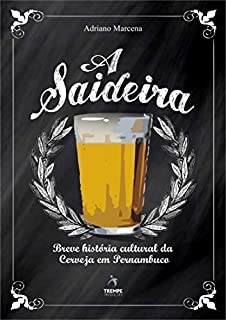 Livro A Saideira: Breve História Cultural da Cerveja em Pernambuco (Comida como Cultura Livro 3)