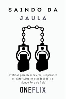 Livro Saindo da Jaula: Como Reconstruir o Interesse pelo Real? Práticas para Desacelerar, Reaprender o Prazer Simples e Redescobrir o Mundo Fora da Tela