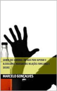 Livro Saindo das Sombras: Um Guia para Superar o Alcoolismo e Navegar nas Relações Familiares e Sociais