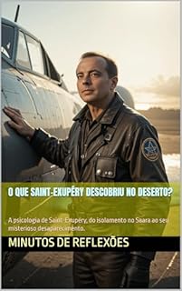 Livro O que Saint-Exupéry descobriu no deserto?: A psicologia de Saint-Exupéry, do isolamento no Saara ao seu misterioso desaparecimento.