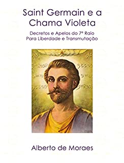 Saint Germain e a Chama Violeta: Apelos e Decretos Pela Liberdade e Transmutação