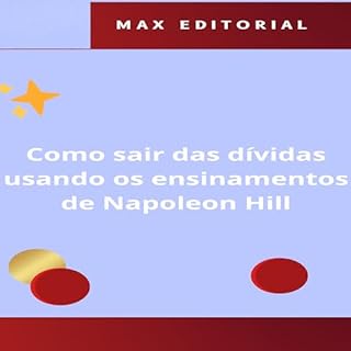 Como Sair das Dívidas Usando os Ensinamentos de Napoleon Hill (NAPOLEON HILL - MAIS ESPERTO QUE O MÉTODO Livro 1)