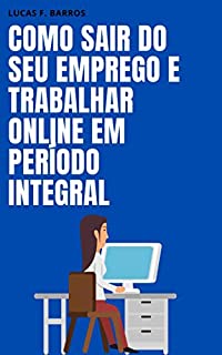 Como sair do seu emprego e trabalhar online em período integral