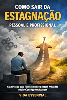 Como Sair da Estagnação Pessoal e Profissional: Guia Prático para Pessoas que se Sentem Travadas e Não Conseguem Avançar