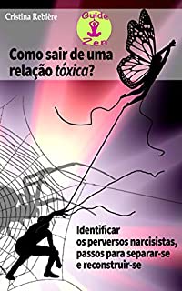 Como sair de uma relação tóxica: Identificar os narcisistas perversos, passos para separar-se e reconstruir-se (Guide Zen Livro 1)