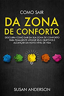 Livro Como Sair Da Zona De Conforto: Descubra Como Sair Da Sua Zona De Conforto Para Finalmente Atingir Seus Objetivos E Alcançar Um Novo Nível De Vida