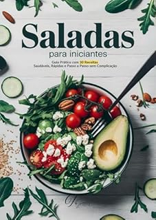 Livro Saladas para Iniciantes: 30 Receitas Saudáveis, Rápidas e Passo a Passo para uma Alimentação Equilibrada: Aprenda a preparar saladas incríveis em minutos, mesmo sem experiência na cozinha!