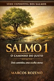 Livro SALMO 1 O CAMINHO DO JUSTO: Uma exposição profunda sobre a vida que agrada a Deus (SÉRIE EXPOSIÇÕES NOS SALMOS Uma jornada profunda pela Palavra de Deus)