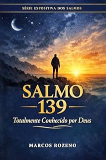 Livro SALMO 139 - Totalmente Conhecido por Deus : TU ME SONDAS E ME CONHECES Uma exposição profunda sobre identidade, intimidade e a presença de Deus (SÉRIE ... Uma jornada profunda pela Palavra de Deus)