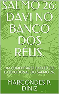 SALMO 26: DAVI NO BANCO DOS RÉUS.:  UM COMENTÁRIO EXEGÉTICO E DEVOCIONAL DO SALMO 26. (Serie SENSÍVEIS SALMOS)