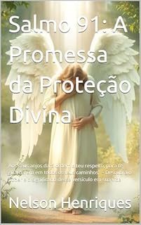 Livro Salmo 91: A Promessa da Proteção Divina: Aos seus anjos dará ordem a teu respeito, para te guardarem em todos os teus caminhos" – Descubra o poder e o significado desse versículo em sua vida