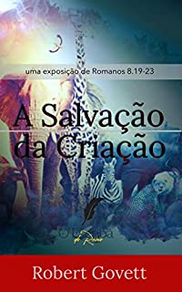 Livro A Salvação da Criação: Uma Exposição de Romanos 8.19-23