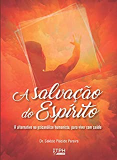 Livro A Salvação do Espírito: a alternativa na psicanálise humanista, para viver com saúde