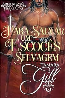 Livro Para Salvar um Escocês Selvagem (Amor Através dos Séculos nas Terras Altas Livro 2)