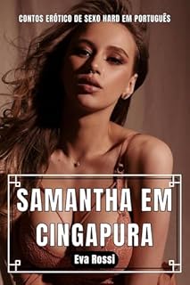 Livro Samantha em Cingapura: Contos Erótico de Sexo Hard em Português (Coleção de Contos Eróticos Portugueses Proibidos. Sexo Explícito e Histórias Reais. Relatos Quentes. Livro 6)