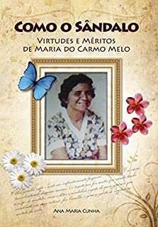 Livro Como o Sândalo: Virtudes e Méritos de Maria do Carmo Melo