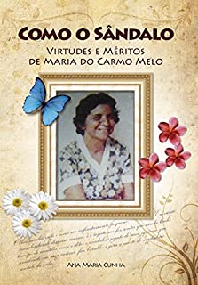 Como o Sândalo: Virtudes e Méritos de Maria do Carmo Melo