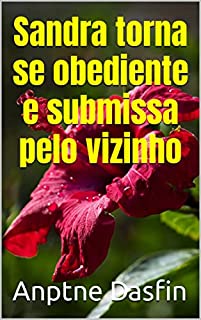 Livro Sandra torna se obediente e submissa pelo vizinho