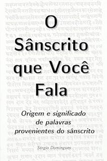 Livro O Sânscrito que Você Fala: Origem e significado de palavras provenientes do sânscrito