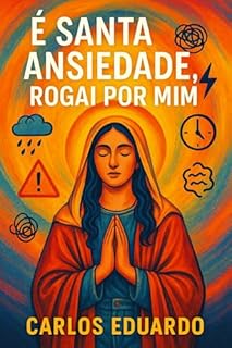 Livro É Santa Ansiedade, Rogai por Mim: Um livro de oração, confissão e respiro para quem sente demais.