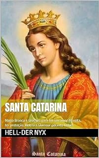 Livro Santa Catarina: Magia Branca e Orações para ter seu amor de volta, ter proteção e Beleza