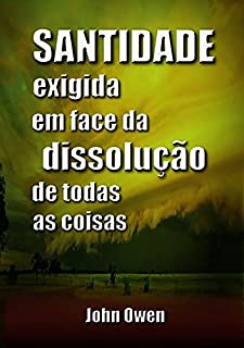 Santidade Exigida Em Face Da Dissolução De Todas As Coisas