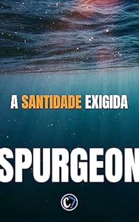 A SANTIDADE EXIGIDA: Reflexões sobre a Vida Cristã Autêntica