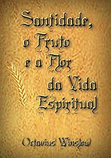 Santidade, O Fruto E A Flor Da Vida Espiritual